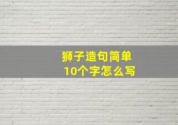 狮子造句简单10个字怎么写