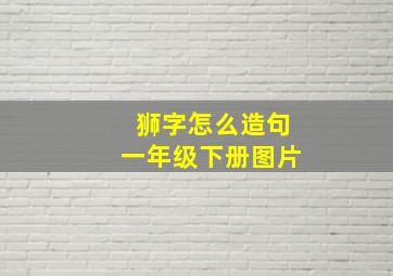 狮字怎么造句一年级下册图片