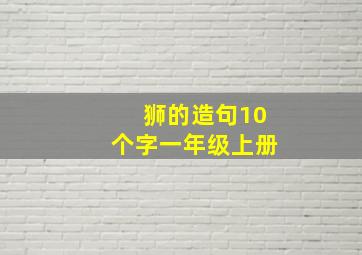 狮的造句10个字一年级上册