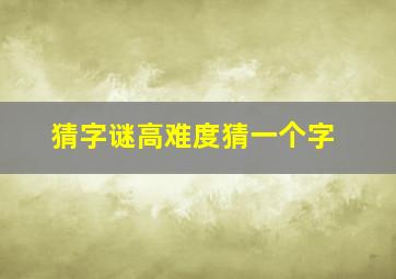 猜字谜高难度猜一个字