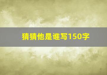 猜猜他是谁写150字