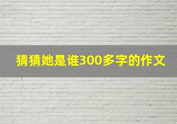 猜猜她是谁300多字的作文