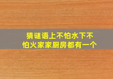 猜谜语上不怕水下不怕火家家厨房都有一个