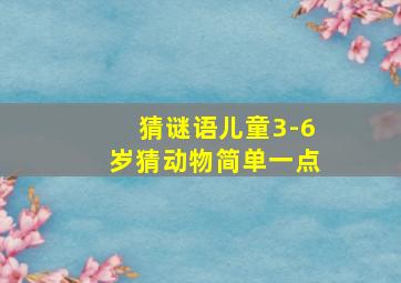 猜谜语儿童3-6岁猜动物简单一点