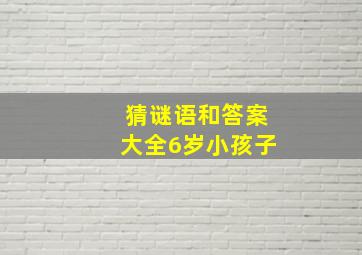 猜谜语和答案大全6岁小孩子