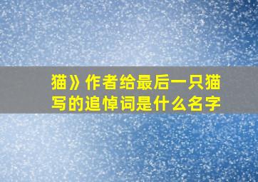 猫》作者给最后一只猫写的追悼词是什么名字