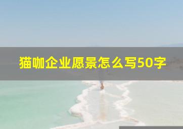 猫咖企业愿景怎么写50字