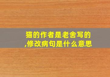 猫的作者是老舍写的,修改病句是什么意思