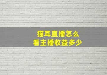 猫耳直播怎么看主播收益多少