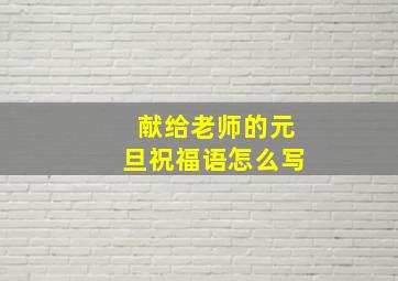 献给老师的元旦祝福语怎么写