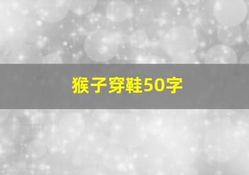 猴子穿鞋50字