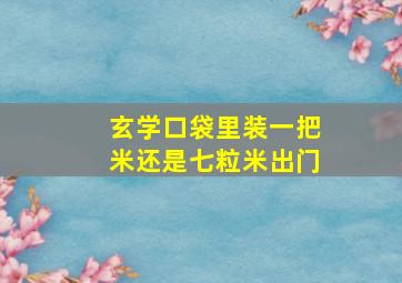 玄学口袋里装一把米还是七粒米出门