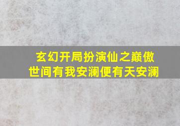 玄幻开局扮演仙之巅傲世间有我安澜便有天安澜