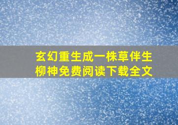 玄幻重生成一株草伴生柳神免费阅读下载全文