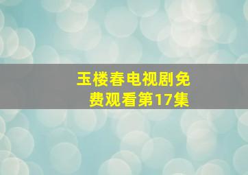 玉楼春电视剧免费观看第17集