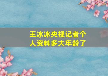 王冰冰央视记者个人资料多大年龄了