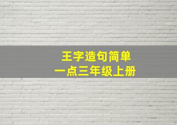 王字造句简单一点三年级上册