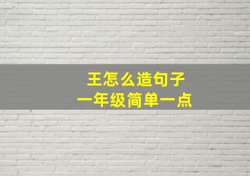 王怎么造句子一年级简单一点