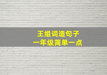 王组词造句子一年级简单一点