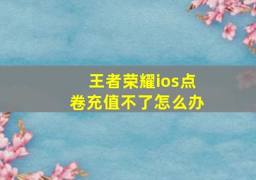 王者荣耀ios点卷充值不了怎么办