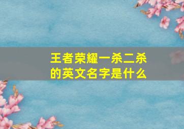 王者荣耀一杀二杀的英文名字是什么