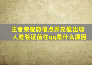 王者荣耀微信点券充值出现人脸验证前往qq是什么原因