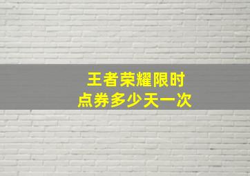 王者荣耀限时点券多少天一次