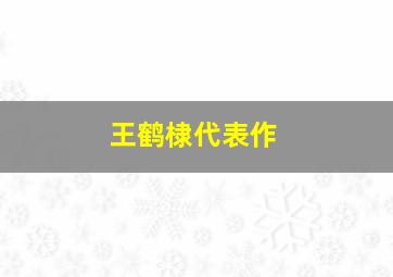 王鹤棣代表作