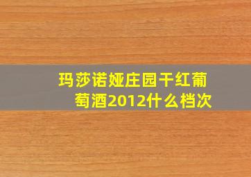 玛莎诺娅庄园干红葡萄酒2012什么档次