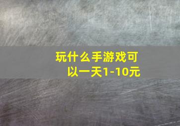 玩什么手游戏可以一天1-10元