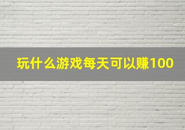 玩什么游戏每天可以赚100