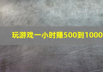 玩游戏一小时赚500到1000