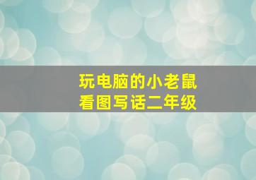 玩电脑的小老鼠看图写话二年级