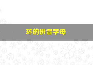 环的拼音字母