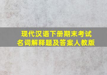 现代汉语下册期末考试名词解释题及答案人教版