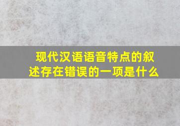 现代汉语语音特点的叙述存在错误的一项是什么