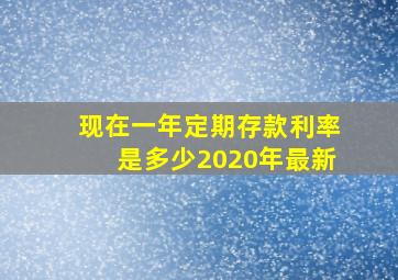 现在一年定期存款利率是多少2020年最新