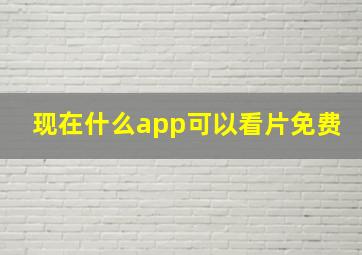 现在什么app可以看片免费