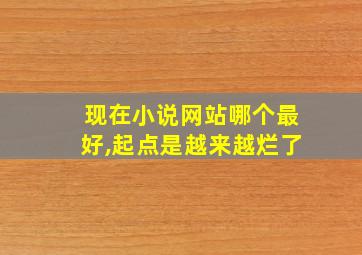 现在小说网站哪个最好,起点是越来越烂了