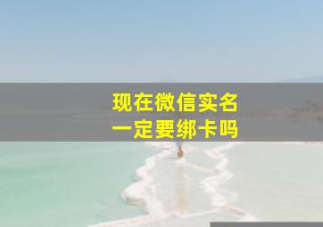 现在微信实名一定要绑卡吗