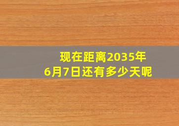 现在距离2035年6月7日还有多少天呢