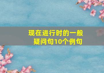 现在进行时的一般疑问句10个例句