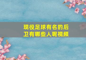 现役足球有名的后卫有哪些人呢视频