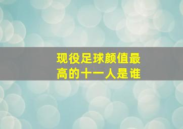 现役足球颜值最高的十一人是谁