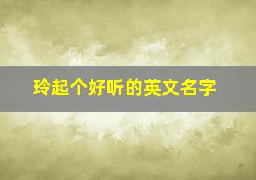 玲起个好听的英文名字