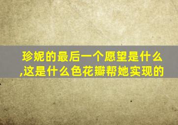 珍妮的最后一个愿望是什么,这是什么色花瓣帮她实现的