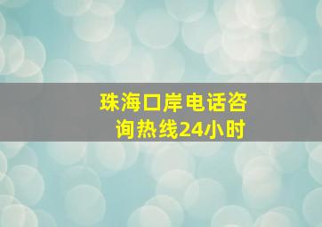 珠海口岸电话咨询热线24小时