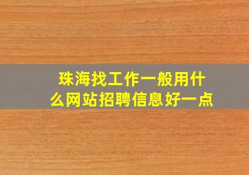 珠海找工作一般用什么网站招聘信息好一点