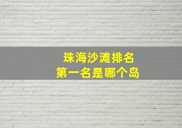 珠海沙滩排名第一名是哪个岛