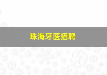 珠海牙医招聘